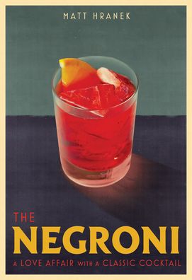 Matt Hranek · The Negroni: A Love Affair with a Classic Cocktail (Hardcover Book) (2021)