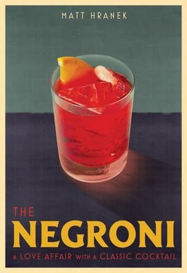 Cover for Matt Hranek · The Negroni: A Love Affair with a Classic Cocktail (Gebundenes Buch) (2021)