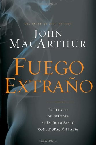 Cover for John Macarthur · Fuego Extraño: El Peligro De Ofender Al Espíritu Santo Con Adoración Falsa (Pocketbok) [Spanish edition] (2014)