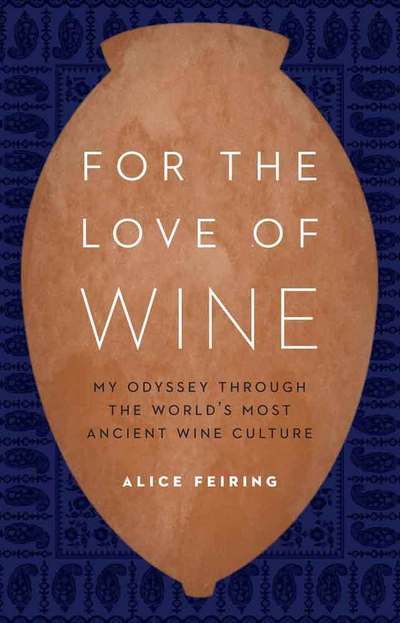 Cover for Alice Feiring · For the Love of Wine: My Odyssey Through the World's Most Ancient Wine Culture (Hardcover Book) (2016)