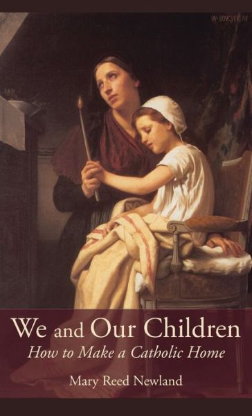 Cover for Mary Reed Newland · We and Our Children: How to Make a Catholic Home (Hardcover Book) (2012)