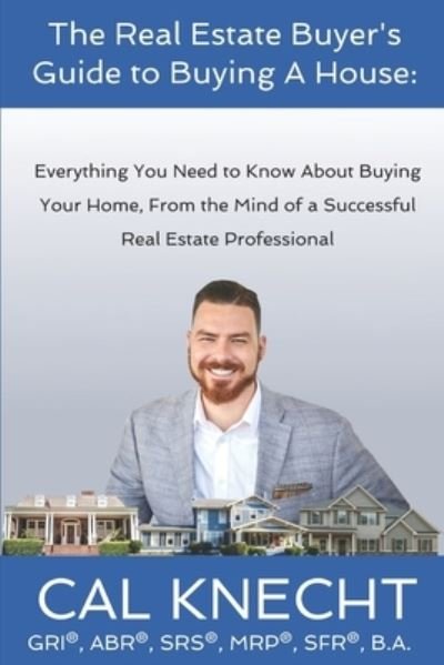 Cover for Cal Knecht · The Real Estate Buyer's Guide to Buying A House (Paperback Book) (2020)