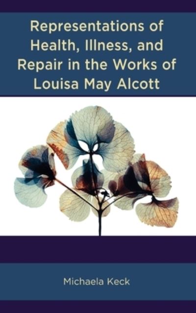 Michaela Keck · Representations of Health, Illness, and Repair in the Works of Louisa May Alcott (Hardcover Book) (2024)