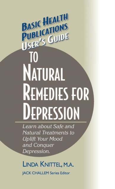 Cover for Linda Knittel · User's Guide to Natural Remedies for Depression: Learn about Safe and Natural Treatments to Uplift Your Mood and Conquer Depression - Basic Health Publications User's Guide (Hardcover Book) (2003)