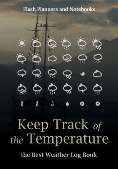 Keep Track of the Temperature, the Best Weather Log Book - Flash Planners and Notebooks - Books - Flash Planners and Notebooks - 9781683778646 - September 15, 2016