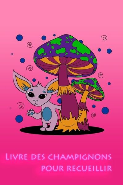 Cover for Cueilleur de Champignons Journal · Livre de champignons a collectionner (Paperback Bog) (2019)