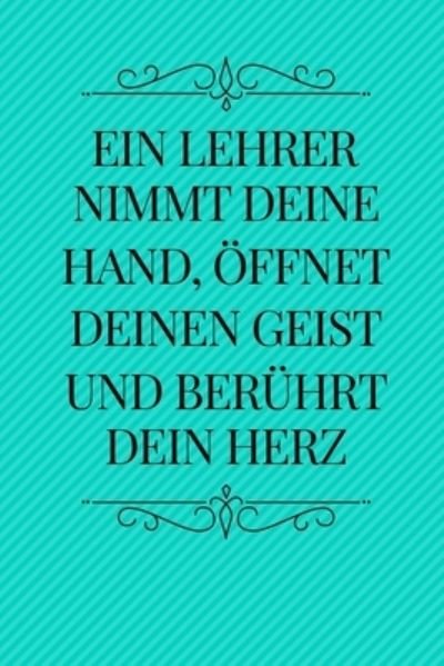 Cover for Erzieher Abschiedsgeschenk · Ein Lehrer Nimmt Deine Hand, OEffnet Deinen Geist Und Beruhrt Dein Herz (Paperback Book) (2019)
