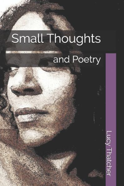 Small Thoughts - Lucy Thatcher - Books - Independent Publishing Network - 9781697302646 - January 15, 2020