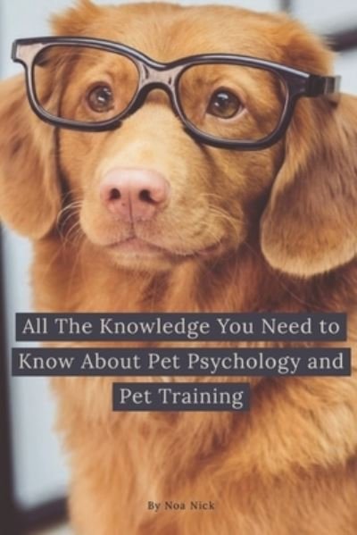 Cover for Noa Nick · All The Knowledge You Need to Know About Pet Psychology and Pet Training (Paperback Bog) (2019)