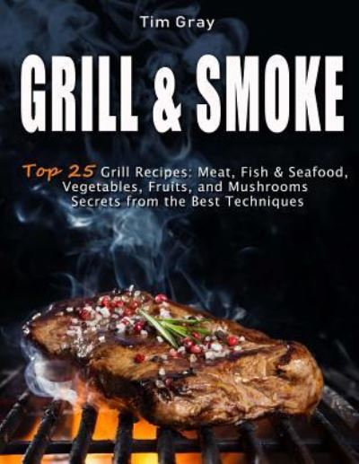 Cover for Tim Gray · Grill &amp; Smoke Top 25 Grill Recipes (Paperback Book) (2018)