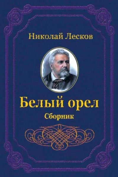 Belyj Orel. Sbornik - Nikolai Leskov - Bøger - Createspace Independent Publishing Platf - 9781729564646 - 24. oktober 2018
