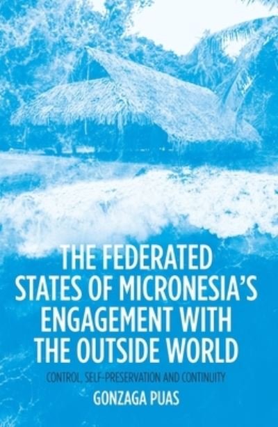 Cover for Gonzaga Puas · The Federated States of Micronesia's Engagement with the Outside World: Control, Self-Preservation and Continuity - Pacific Series (Pocketbok) (2021)
