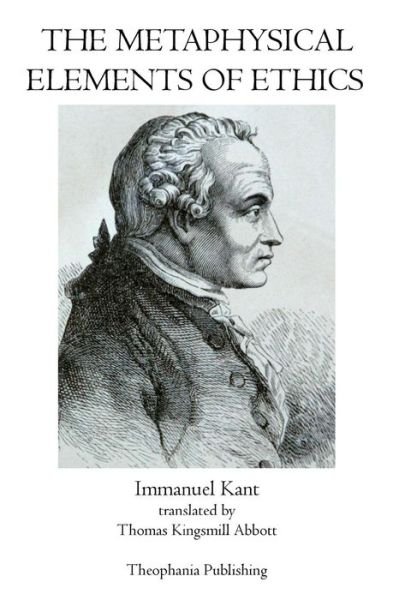 The Metaphysical Elements of Ethics - Immanuel Kant - Books - Theophania Publishing - 9781770830646 - May 6, 2011