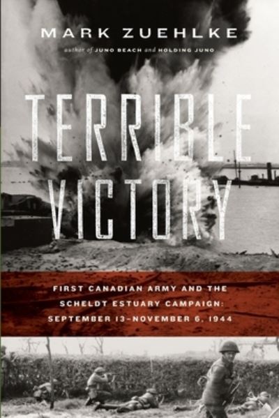 Cover for Mark Zuehlke · Terrible Victory: First Canadian Army and the Scheldt Estuary Campaign: September 13 - November 6, 1944 (Paperback Book) (2020)