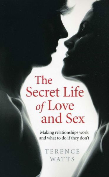 Secret Life of Love and Sex, The – Making relationships work and what to do if they don`t - Terence Watts - Książki - Collective Ink - 9781782794646 - 27 czerwca 2014