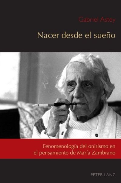 Cover for Gabriel Astey · Nacer desde el sueno; Fenomenologia del onirismo en el pensamiento de Maria Zambrano - Exiles and Transterrados (Taschenbuch) (2016)