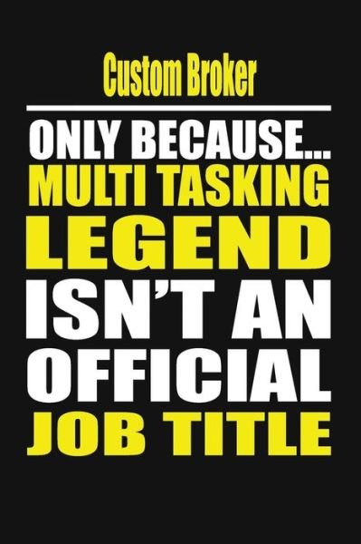 Custom Broker Only Because Multi Tasking Legend Isn't an Official Job Title - My Notebook - Books - Independently Published - 9781795060646 - January 24, 2019