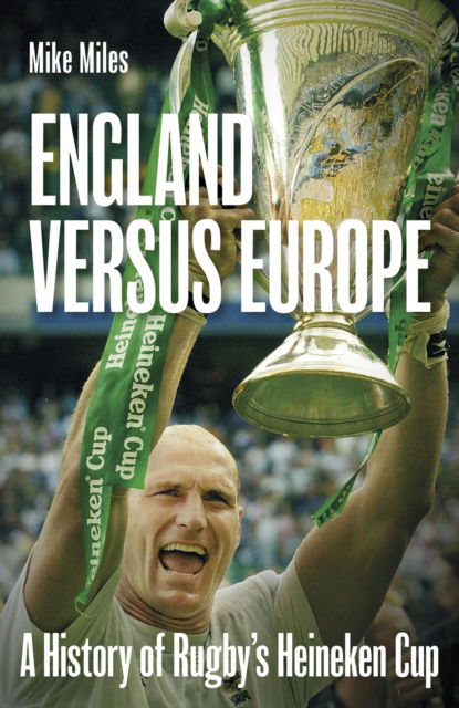 Mike Miles · England versus Europe: A History of Rugby's Heineken Cup (Hardcover Book) (2024)