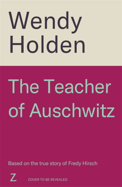 The Teacher of Auschwitz: Based on the inspiring true story of Fredy Hirsch - Wendy Holden - Books - Bonnier Books Ltd - 9781804184646 - January 16, 2025