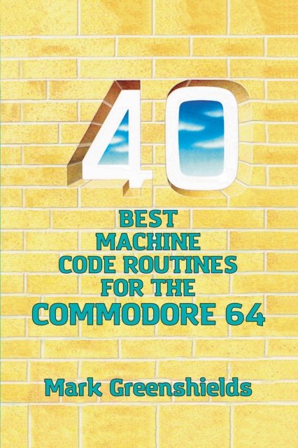 Cover for Mark Greenshields · 40 Best Machine Code Routines for the Commodore 64 - Retro Reproductions (Hardcover Book) (2023)