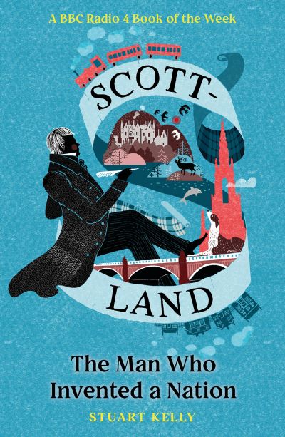 Scott-land: The Man Who Invented a Nation - Stuart Kelly - Books - Birlinn General - 9781846975646 - June 3, 2021
