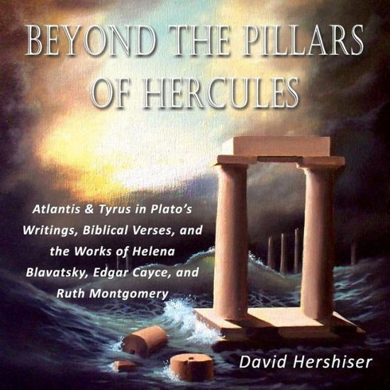 Cover for David Hershiser · Beyond the Pillars of Hercules: Atlantis and Tyrus in Plato's Writings, Biblical Verses, and the Works of Helena Blavatsky, Edgar Cayce, and Ruth Mont (Paperback Book) (2014)