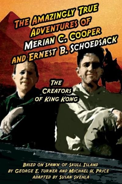 Cover for Michael H. Price; George E. Turner; Susan Svehla · The Amazingly True Adventures of Merian C. Cooper and Ernest B. Schoedsack (Paperback Book) (2009)
