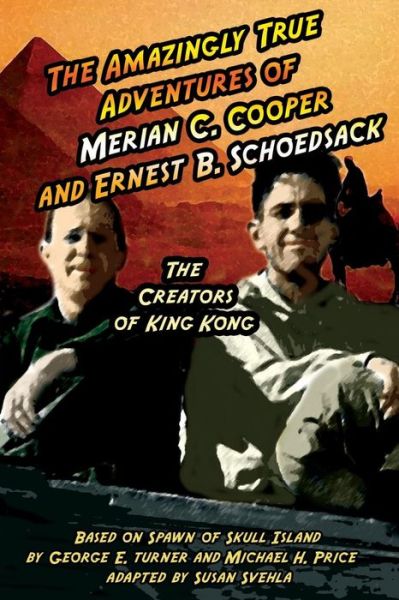 The Amazingly True Adventures of Merian C. Cooper and Ernest B. Schoedsack - Michael H. Price; George E. Turner; Susan Svehla - Books - Midnight Marquee Press, Inc. - 9781887664646 - January 15, 2009