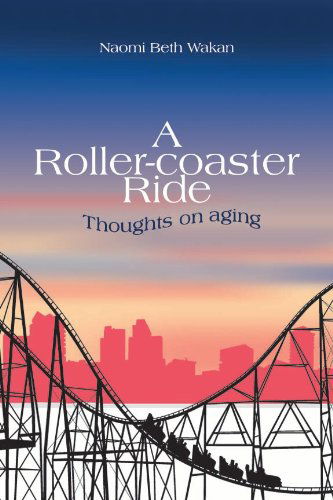 Cover for Naomi Beth Wakan · A Roller-coaster Ride: Thoughts on Aging (Paperback Book) (2012)