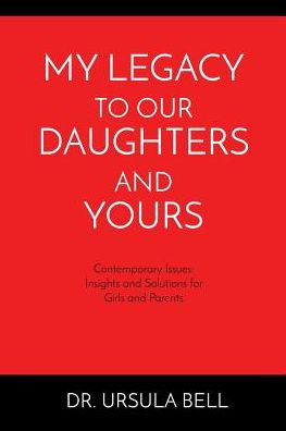 Cover for Bell · My Legacy To Our Daughters And Yours: Contemporary Issues: Insights and Solutions for Girls and Parents (Paperback Book) (2017)