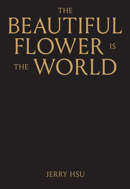 Cover for Jerry Hsu · The Beautiful Flower is the World (Hardcover Book) (2024)