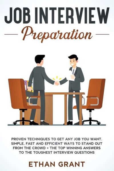 Job Interview Preparation: Proven Techniques to Get Any Job You Want: Simple, Fast and Efficient Ways to Stand Out from The Crowd + The Top Winning Answers to The Toughest Interview Questions - Ethan Grant - Bøker - Native Publisher - 9781951266646 - 20. januar 2020