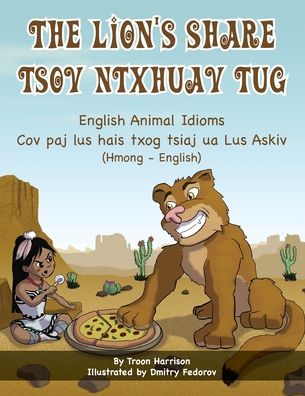 Cover for Troon Harrison · The Lion's Share - English Animal Idioms (Hmong-English): Tsov Ntxhuav Tug - Language Lizard Bilingual Idioms (Paperback Book) (2020)