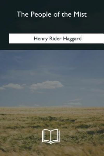 The People of the Mist - Sir H Rider Haggard - Libros - Createspace Independent Publishing Platf - 9781985278646 - 8 de abril de 2018