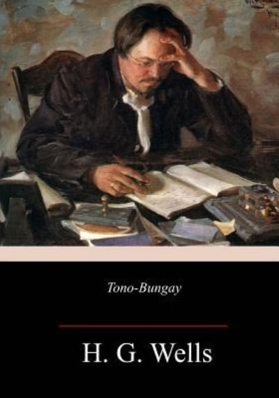 Tono-Bungay - H G Wells - Bücher - Createspace Independent Publishing Platf - 9781986693646 - 27. März 2018