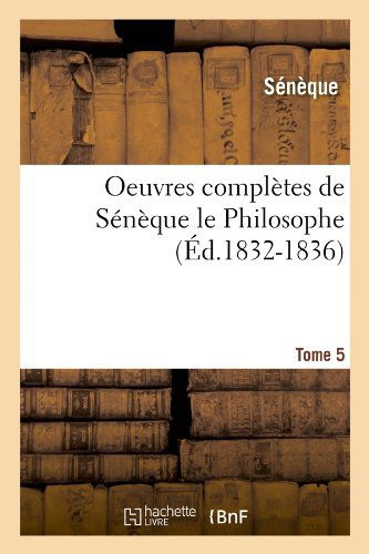 Oeuvres Completes De Seneque Le Philosophe. Tome 5 (Ed.1832-1836) (French Edition) - Seneque - Livres - HACHETTE LIVRE-BNF - 9782012757646 - 1 juin 2012