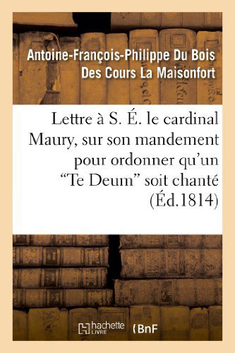 Cover for La Maisonfort-a-f-p · Lettre a S. E. Le Cardinal Maury, Sur Son Mandement Pour Ordonner Qu'un 'te Deum' Soit Chante (Paperback Book) [French edition] (2013)