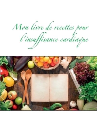 Cover for Cedric Menard · Mon livre de recettes pour l'insuffisance cardiaque (Paperback Book) (2021)