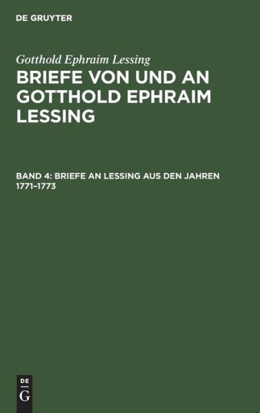 Briefe an Lessing Aus Den Jahren 1771-1773 : Aus : Briefe Von und an Gotthold Ephraim Lessing in 5 Bdn. , Bd. 4 - Gotthold Ephraim Lessing - Livros - De Gruyter, Inc. - 9783111066646 - 1 de abril de 1905