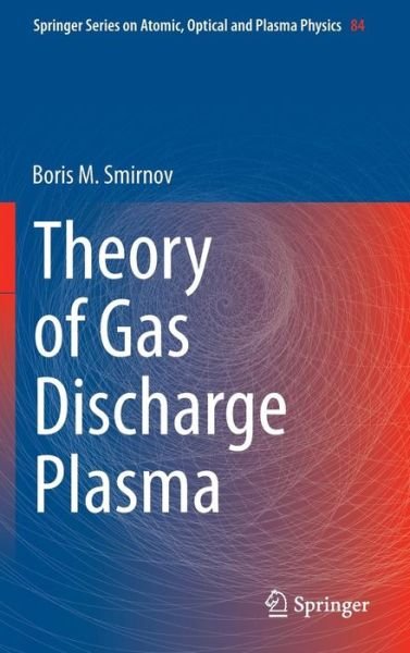 Boris M. Smirnov · Theory of Gas Discharge Plasma - Springer Series on Atomic, Optical, and Plasma Physics (Gebundenes Buch) [2015 edition] (2014)