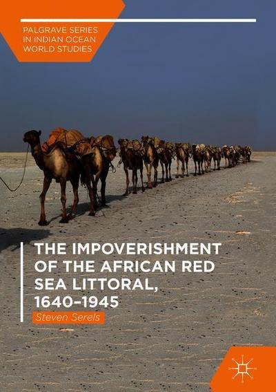 Cover for Steven Serels · The Impoverishment of the African Red Sea Littoral, 1640-1945 - Palgrave Series in Indian Ocean World Studies (Hardcover Book) [1st ed. 2018 edition] (2018)