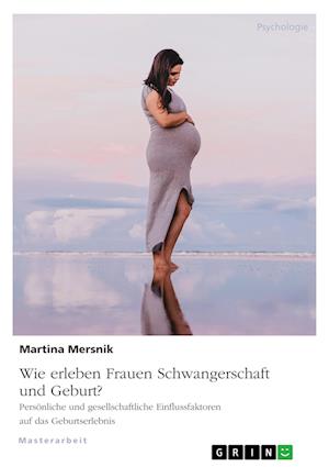 Cover for Martina Mersnik · Wie erleben Frauen Schwangerschaft und Geburt? Persoenliche und gesellschaftliche Einflussfaktoren auf das Geburtserlebnis (Paperback Book) (2021)