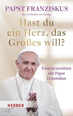 Cover for Papst Franziskus · Hast du ein Herz, das Großes will? (Book) (2024)