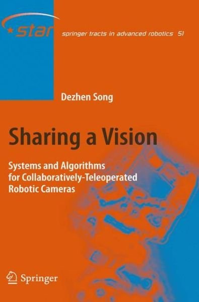 Cover for Dezhen Song · Sharing a Vision: Systems and Algorithms for Collaboratively-Teleoperated Robotic Cameras - Springer Tracts in Advanced Robotics (Innbunden bok) [2009 edition] (2009)