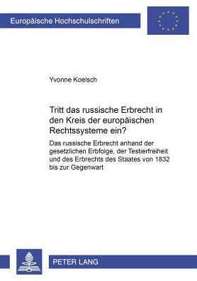 Cover for Yvonne Koelsch · Tritt Das Russische Erbrecht in Den Kreis Der Europaeischen Rechtssysteme Ein?: Das Russische Erbrecht Anhand Der Gesetzlichen Erbfolge, Der Testierfreiheit Und Des Erbrechts Des Staates Von 1832 Bis Zur Gegenwart (Paperback Book) [German edition] (2001)