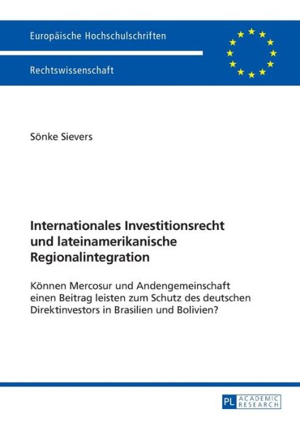 Cover for Soenke Sievers · Internationales Investitionsrecht Und Lateinamerikanische Regionalintegration: Koennen Mercosur Und Andengemeinschaft Einen Beitrag Leisten Zum Schutz Des Deutschen Direktinvestors in Brasilien Und Bolivien? - Europaeische Hochschulschriften Recht (Paperback Book) [German edition] (2014)