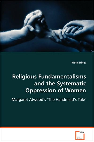 Cover for Molly Swets · Religious Fundamentalisms and the Systematic Oppression of Women: Margaret Atwood's the Handmaid's Tale&quot;&quot; (Paperback Book) (2008)
