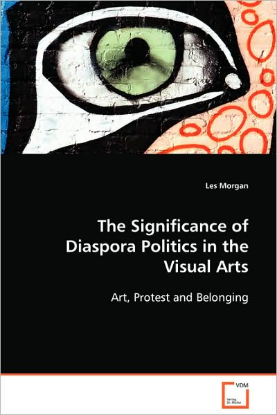 Cover for Les Morgan · The Significance of Diaspora Politics in the Visual Arts: Art, Protest and Belonging (Paperback Book) (2008)