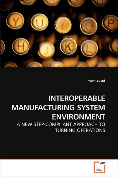 Cover for Yusri Yusof · Interoperable Manufacturing System Environment: a New Step-compliant Approach to Turning Operations (Pocketbok) (2010)