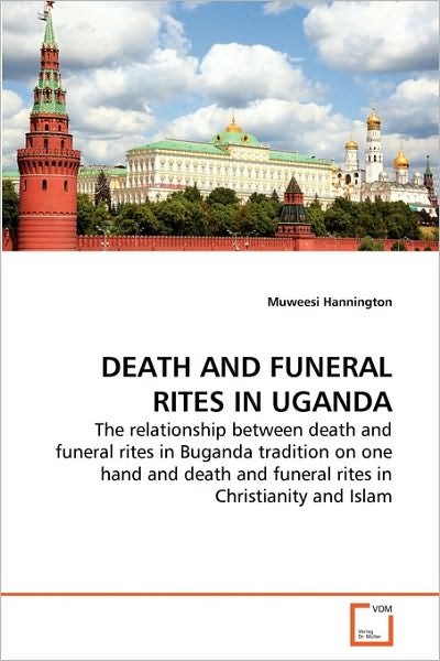 Cover for Muweesi Hannington · Death and Funeral Rites in Uganda: the Relationship Between Death and Funeral Rites in Buganda Tradition on One Hand and Death and Funeral Rites in Christianity and Islam (Paperback Book) (2010)